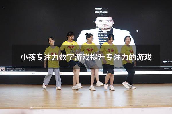 小孩专注力 数字游戏（提升专注力的游戏）